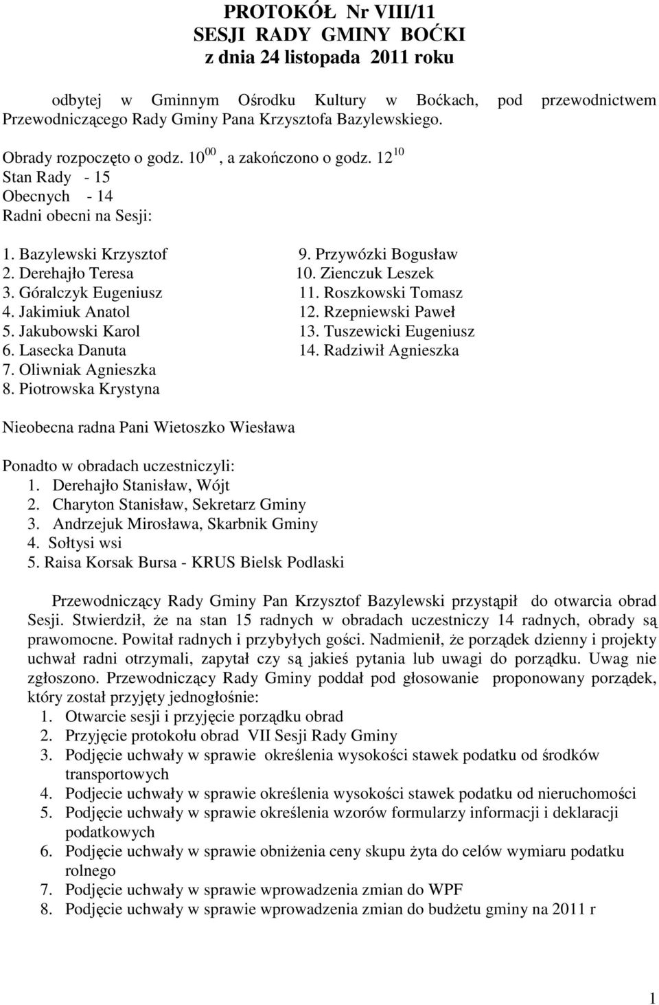 Góralczyk Eugeniusz 11. Roszkowski Tomasz 4. Jakimiuk Anatol 12. Rzepniewski Paweł 5. Jakubowski Karol 13. Tuszewicki Eugeniusz 6. Lasecka Danuta 14. Radziwił Agnieszka 7. Oliwniak Agnieszka 8.