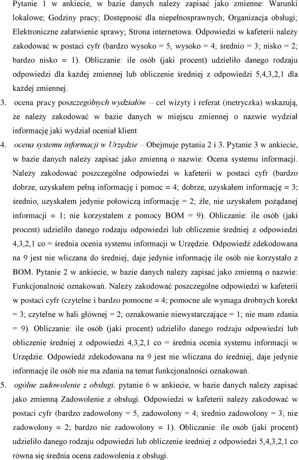 Obliczanie: ile osób (jaki procent) udzieliło danego rodzaju odpowiedzi dla każdej zmiennej lub obliczenie średniej z odpowiedzi 5,4,3,2,1 dla każdej zmiennej. 3.