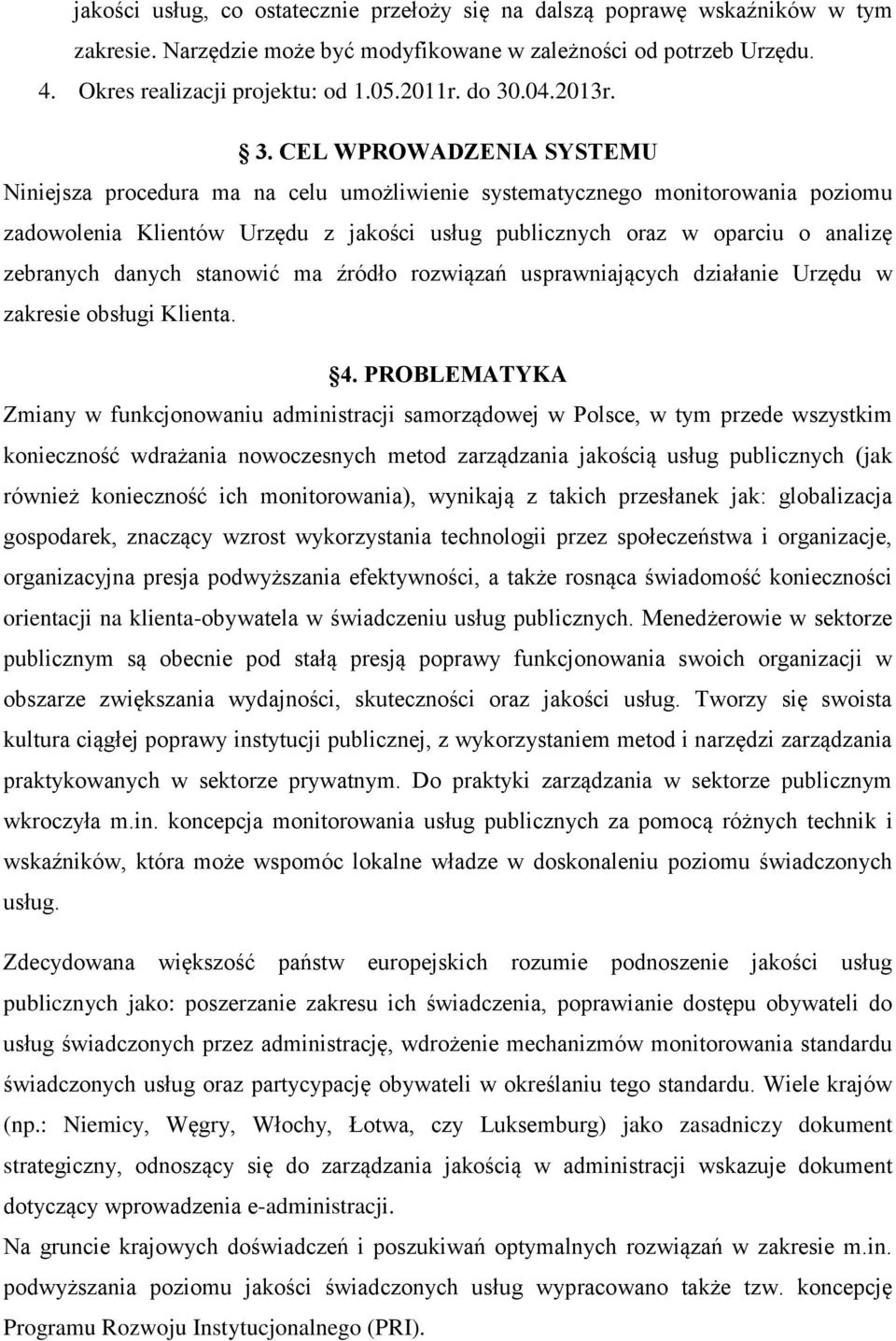 analizę zebranych danych stanowić ma źródło rozwiązań usprawniających działanie Urzędu w zakresie obsługi Klienta. 4.