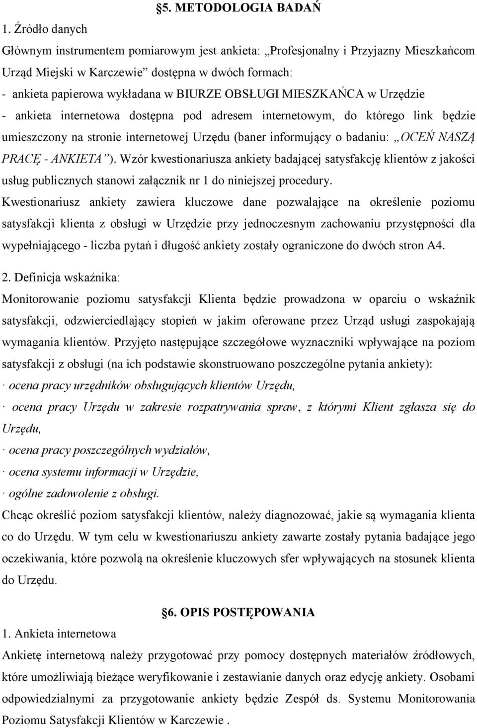 MIESZKAŃCA w Urzędzie - ankieta internetowa dostępna pod adresem internetowym, do którego link będzie umieszczony na stronie internetowej Urzędu (baner informujący o badaniu: OCEŃ NASZĄ PRACĘ -