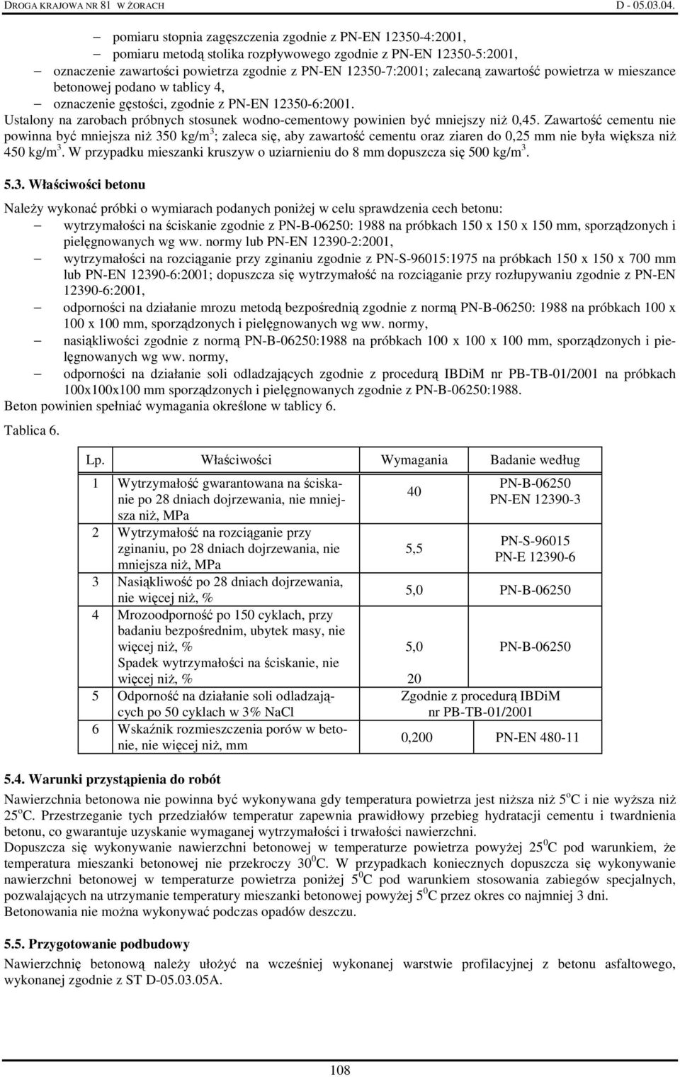 Zawartość cementu nie powinna być mniejsza niŝ 350 kg/m 3 ; zaleca się, aby zawartość cementu oraz ziaren do 0,25 mm nie była większa niŝ 450 kg/m 3.