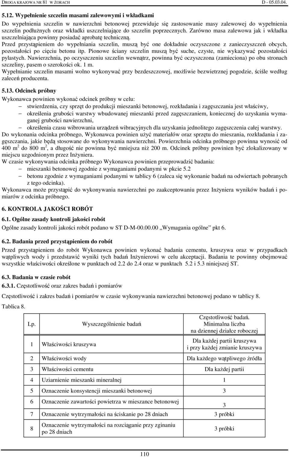 Przed przystąpieniem do wypełniania szczelin, muszą być one dokładnie oczyszczone z zanieczyszczeń obcych, pozostałości po cięciu betonu itp.