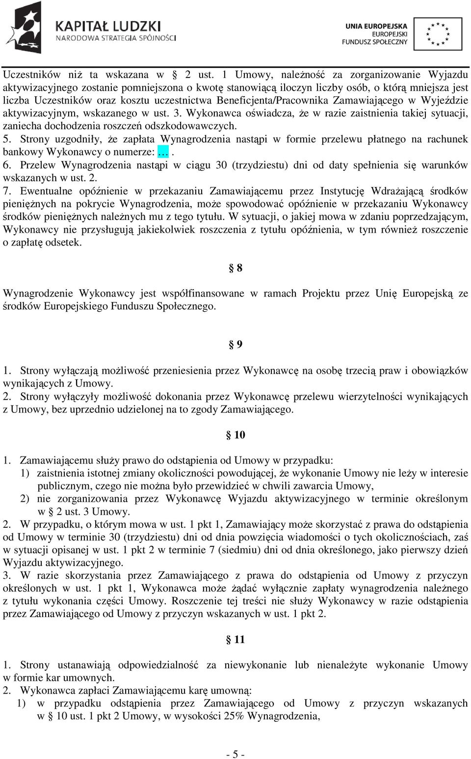 Beneficjenta/Pracownika Zamawiającego w Wyjeździe aktywizacyjnym, wskazanego w ust. 3. Wykonawca oświadcza, że w razie zaistnienia takiej sytuacji, zaniecha dochodzenia roszczeń odszkodowawczych. 5.