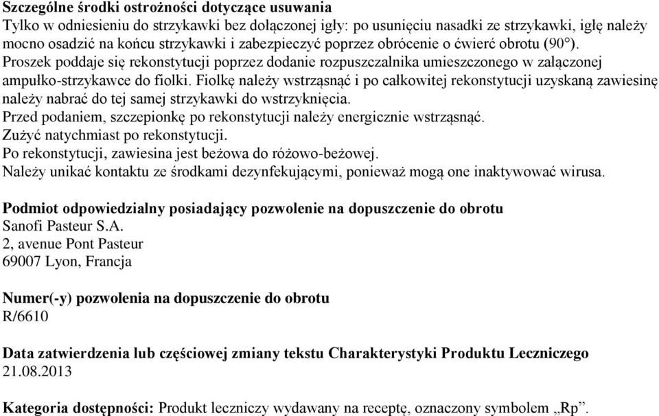 Fiolkę należy wstrząsnąć i po całkowitej rekonstytucji uzyskaną zawiesinę należy nabrać do tej samej strzykawki do wstrzyknięcia.