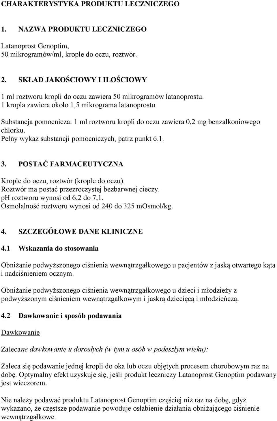 Substancja pomocnicza: 1 ml roztworu kropli do oczu zawiera 0,2 mg benzalkoniowego chlorku. Pełny wykaz substancji pomocniczych, patrz punkt 6.1. 3.