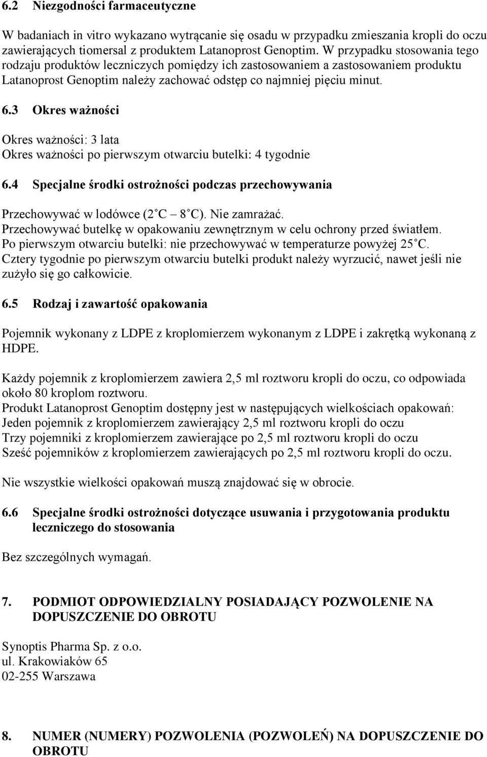 3 Okres ważności Okres ważności: 3 lata Okres ważności po pierwszym otwarciu butelki: 4 tygodnie 6.4 Specjalne środki ostrożności podczas przechowywania Przechowywać w lodówce (2 C 8 C). Nie zamrażać.