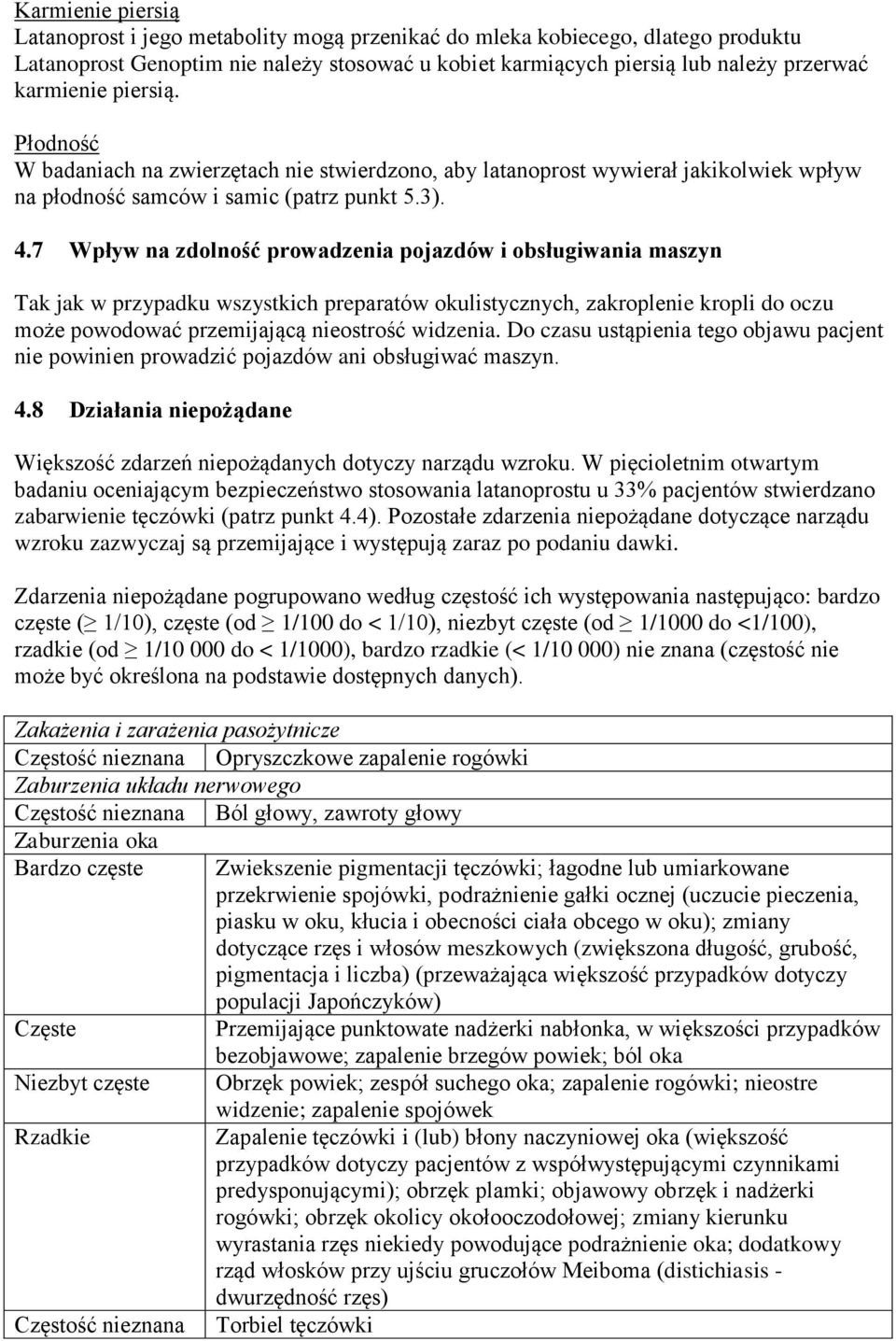 7 Wpływ na zdolność prowadzenia pojazdów i obsługiwania maszyn Tak jak w przypadku wszystkich preparatów okulistycznych, zakroplenie kropli do oczu może powodować przemijającą nieostrość widzenia.