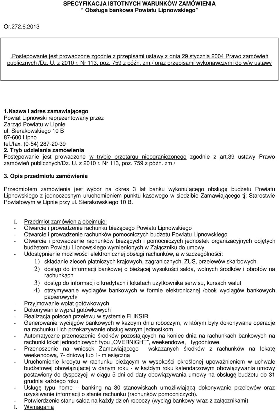 / oraz przepisami wykonawczymi do w/w ustawy 1.Nazwa i adres zamawiającego Powiat Lipnowski reprezentowany przez Zarząd Powiatu w Lipnie ul. Sierakowskiego 10 B 87-600 Lipno tel./fax.