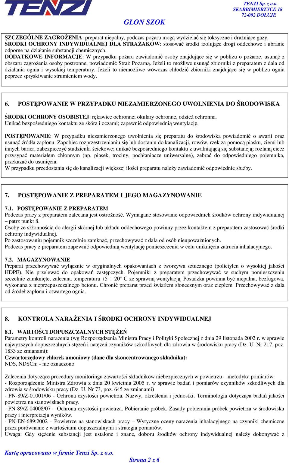 DODATKOWE INFORMACJE: W przypadku poŝaru zawiadomić osoby znajdujące się w pobliŝu o poŝarze, usunąć z obszaru zagroŝenia osoby postronne, powiadomić StraŜ PoŜarną.