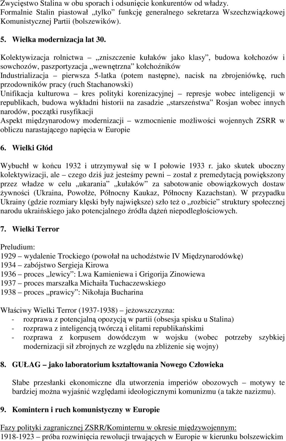 Kolektywizacja rolnictwa zniszczenie kułaków jako klasy, budowa kołchozów i sowchozów, paszportyzacja wewnętrzna kołchoźników Industrializacja pierwsza 5-latka (potem następne), nacisk na