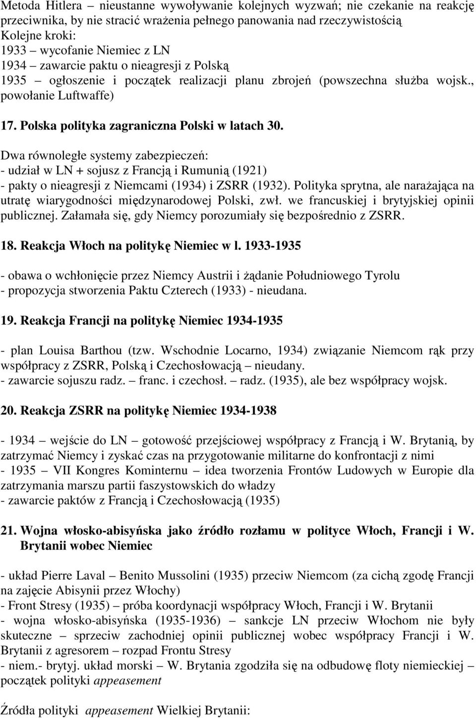 Dwa równoległe systemy zabezpieczeń: - udział w LN + sojusz z Francją i Rumunią (1921) - pakty o nieagresji z Niemcami (1934) i ZSRR (1932).