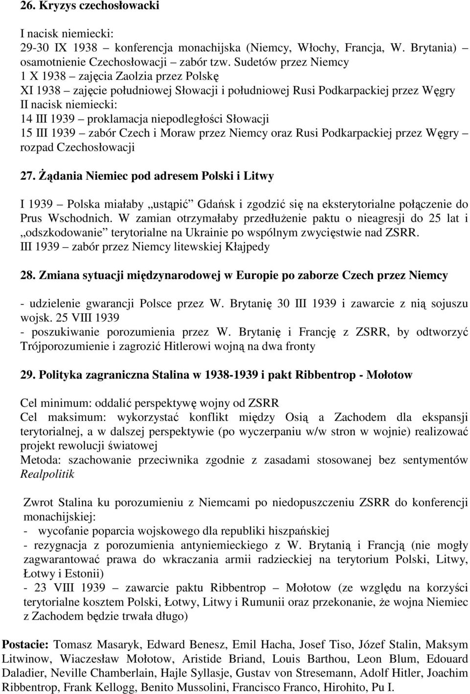 niepodległości Słowacji 15 III 1939 zabór Czech i Moraw przez Niemcy oraz Rusi Podkarpackiej przez Węgry rozpad Czechosłowacji 27.