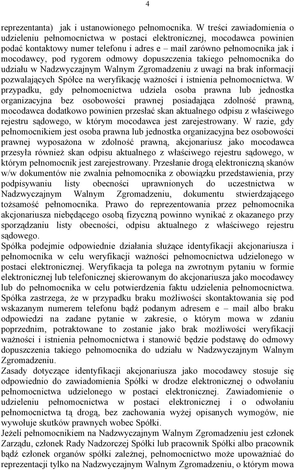 dopuszczenia takiego pełnomocnika do udziału w Nadzwyczajnym Walnym Zgromadzeniu z uwagi na brak informacji pozwalających Spółce na weryfikację waŝności i istnienia pełnomocnictwa.