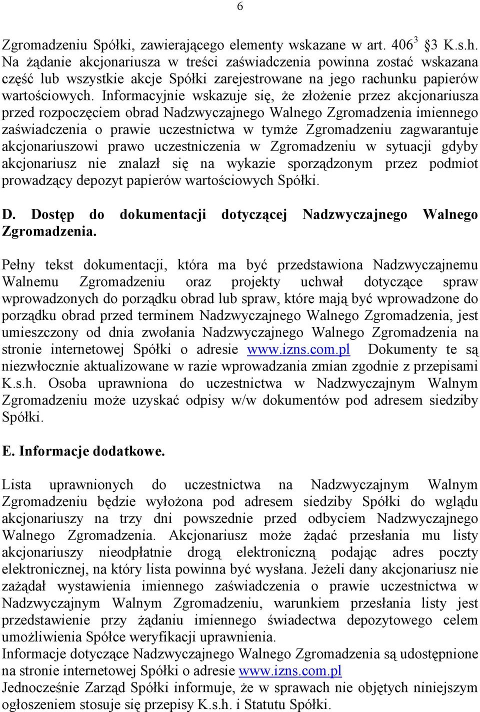 Informacyjnie wskazuje się, Ŝe złoŝenie przez akcjonariusza przed rozpoczęciem obrad Nadzwyczajnego Walnego Zgromadzenia imiennego zaświadczenia o prawie uczestnictwa w tymŝe Zgromadzeniu