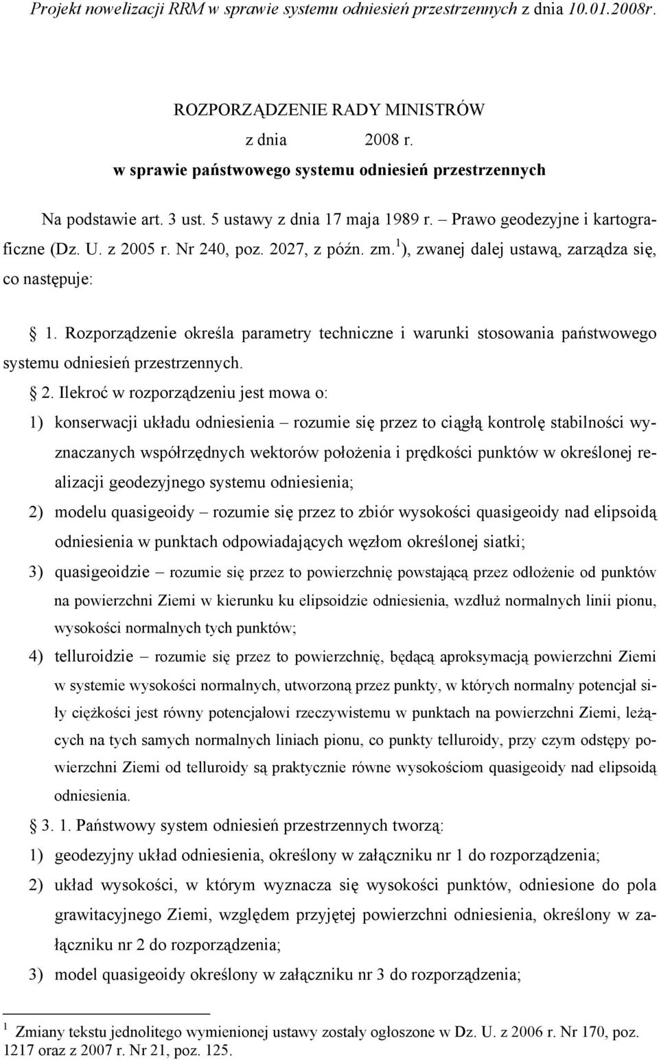 1 ), zwanej dalej ustawą, zarządza się, co następuje: 1. Rozporządzenie określa parametry techniczne i warunki stosowania państwowego systemu odniesień przestrzennych. 2.