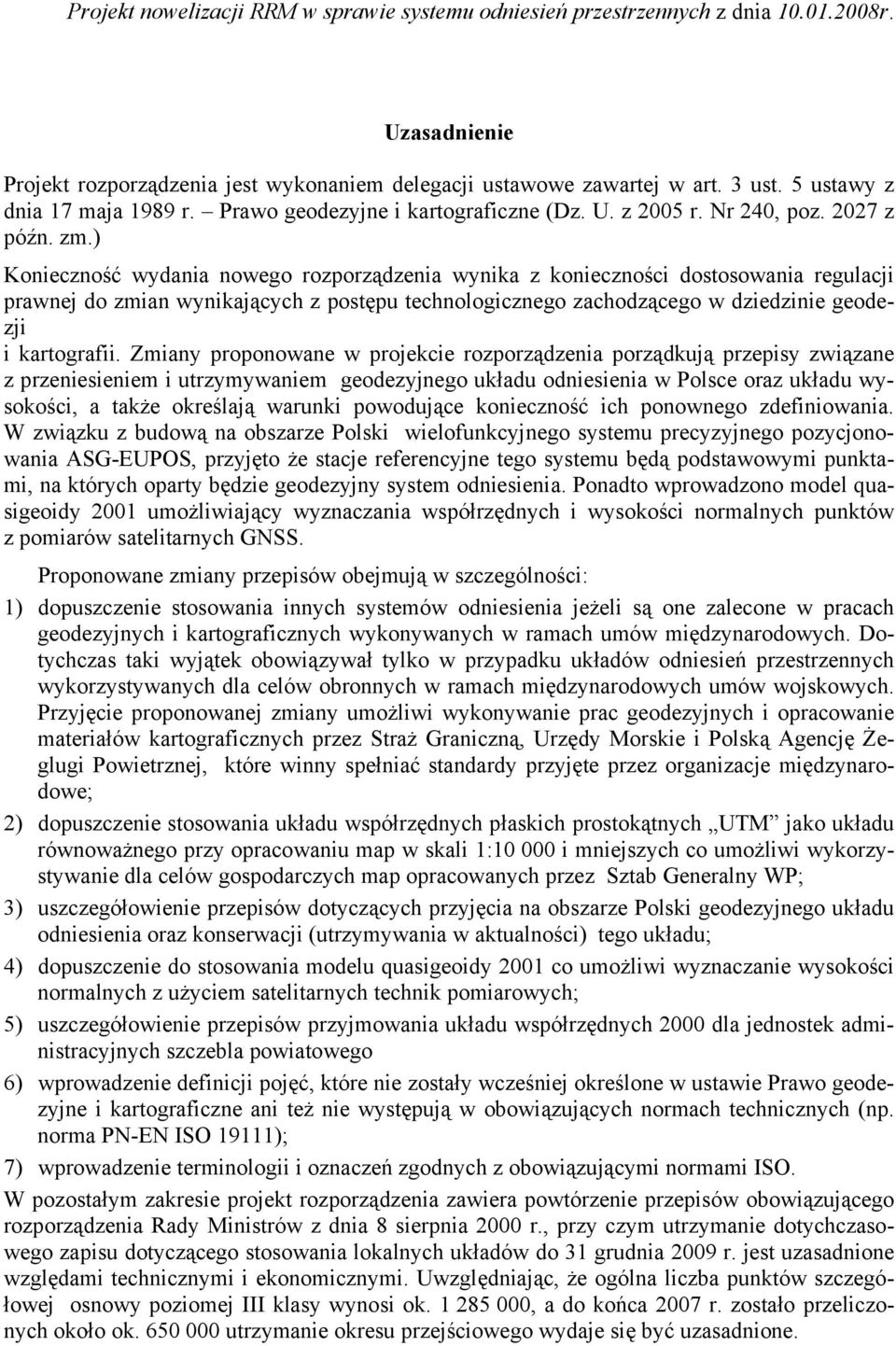 ) Konieczność wydania nowego rozporządzenia wynika z konieczności dostosowania regulacji prawnej do zmian wynikających z postępu technologicznego zachodzącego w dziedzinie geodezji i kartografii.