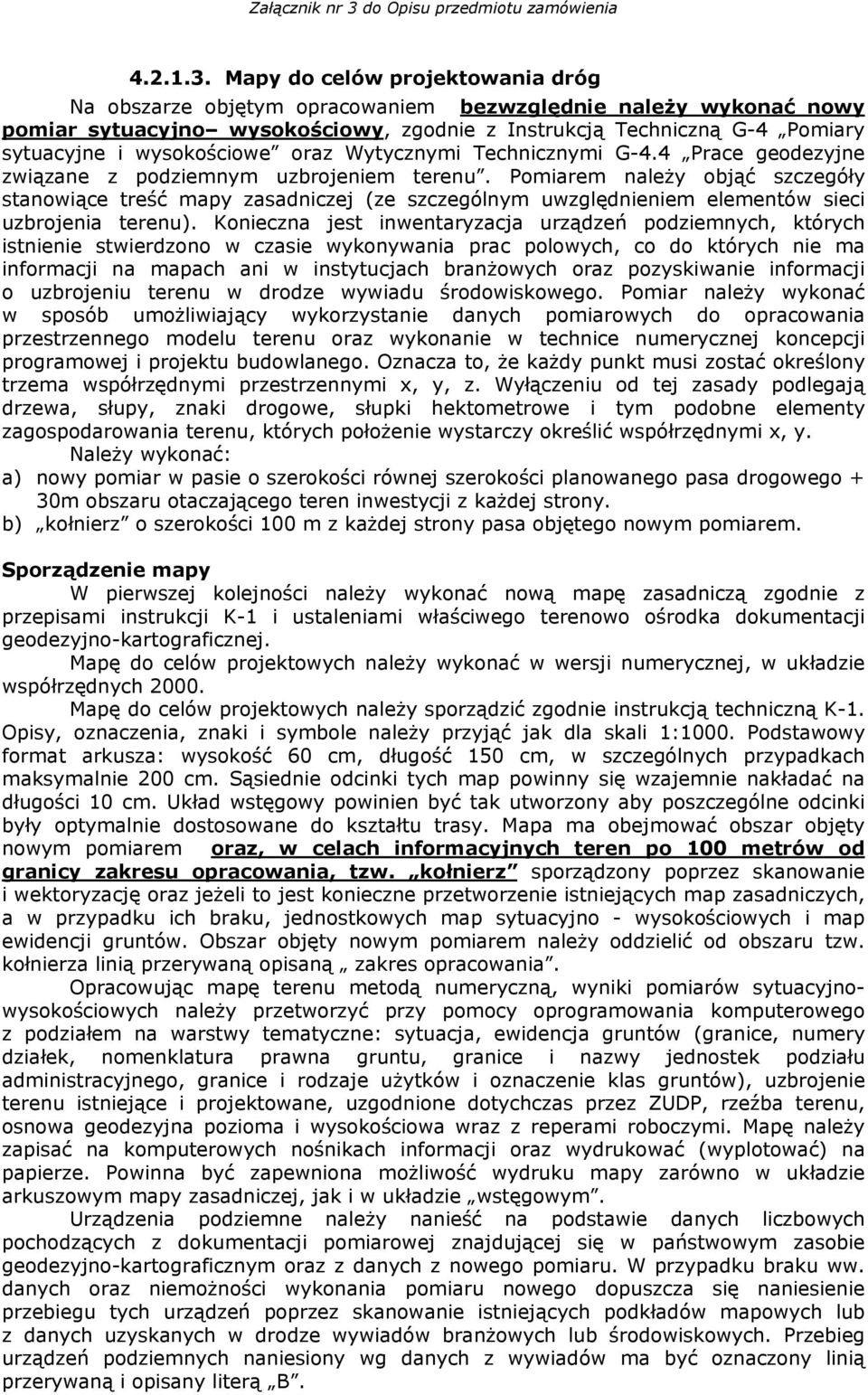 wysokościowe oraz Wytycznymi Technicznymi G-4.4 Prace geodezyjne związane z podziemnym uzbrojeniem terenu.