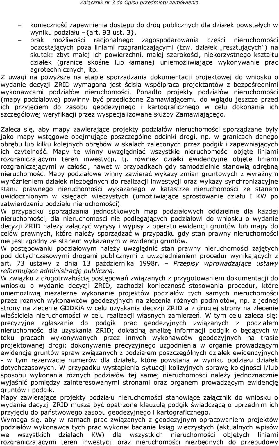 działek resztujących ) na skutek: zbyt małej ich powierzchni, małej szerokości, niekorzystnego kształtu działek (granice skośne lub łamane) uniemożliwiające wykonywanie prac agrotechnicznych, itp.