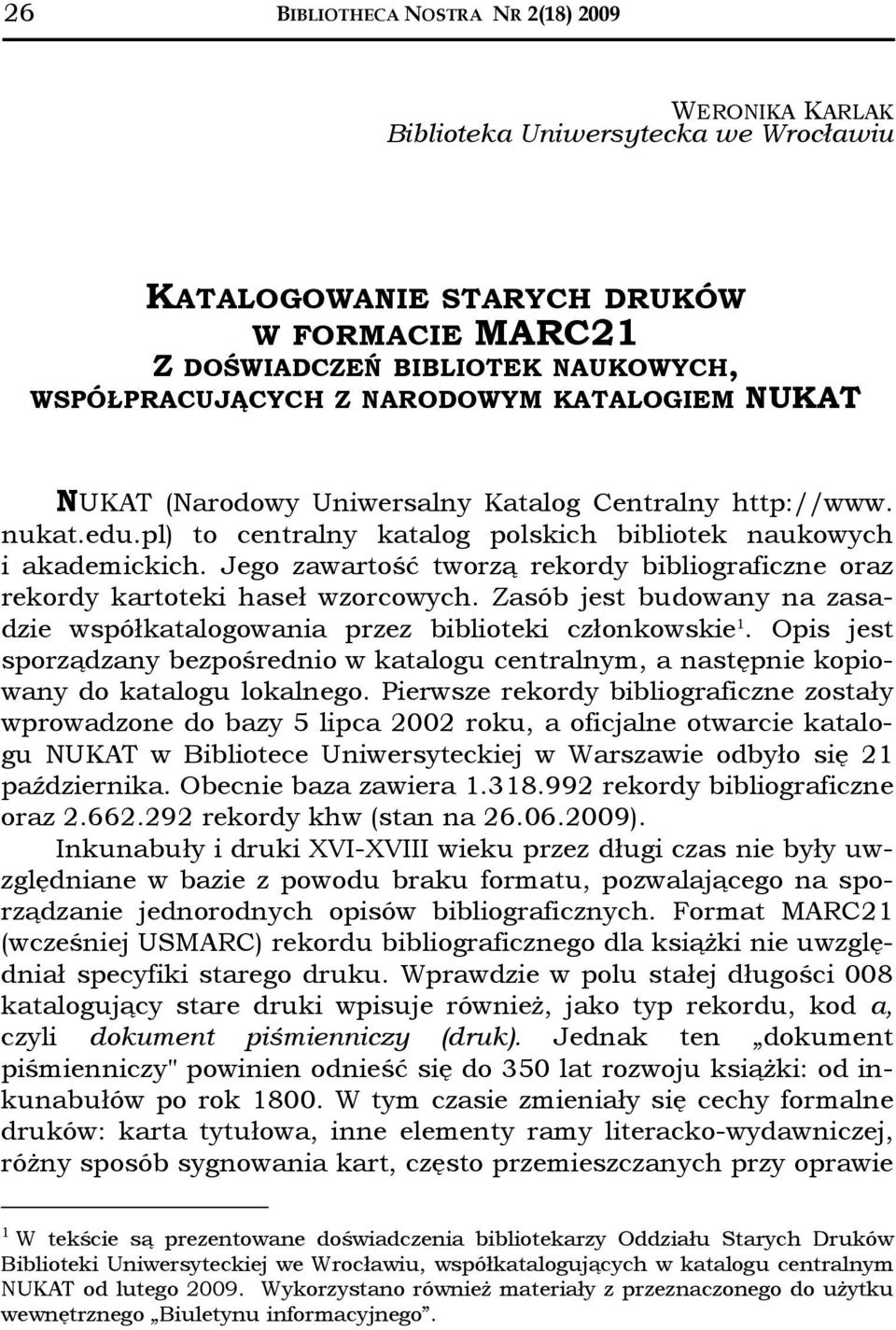 Jego zawartość tworzą rekordy bibliograficzne oraz rekordy kartoteki haseł wzorcowych. Zasób jest budowany na zasadzie współkatalogowania przez biblioteki członkowskie 1.