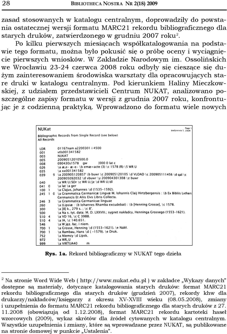 Ossolińskich we Wrocławiu 23-24 czerwca 2008 roku odbyły się cieszące się dużym zainteresowaniem środowiska warsztaty dla opracowujących stare druki w katalogu centralnym.