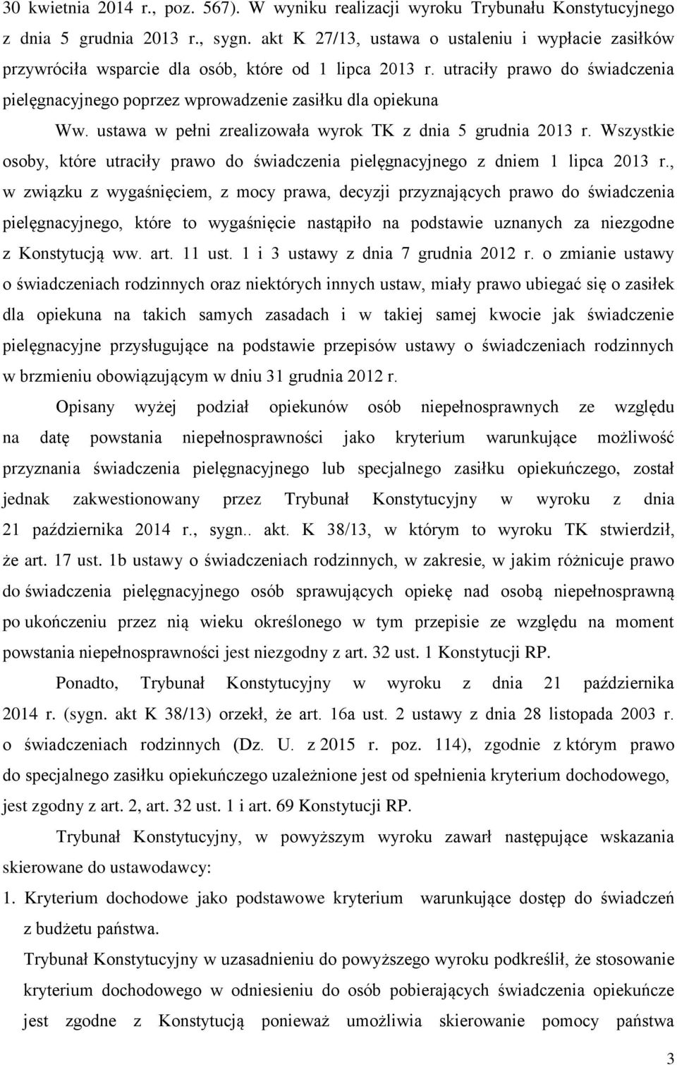 ustawa w pełni zrealizowała wyrok TK z dnia 5 grudnia 2013 r. Wszystkie osoby, które utraciły prawo do świadczenia pielęgnacyjnego z dniem 1 lipca 2013 r.