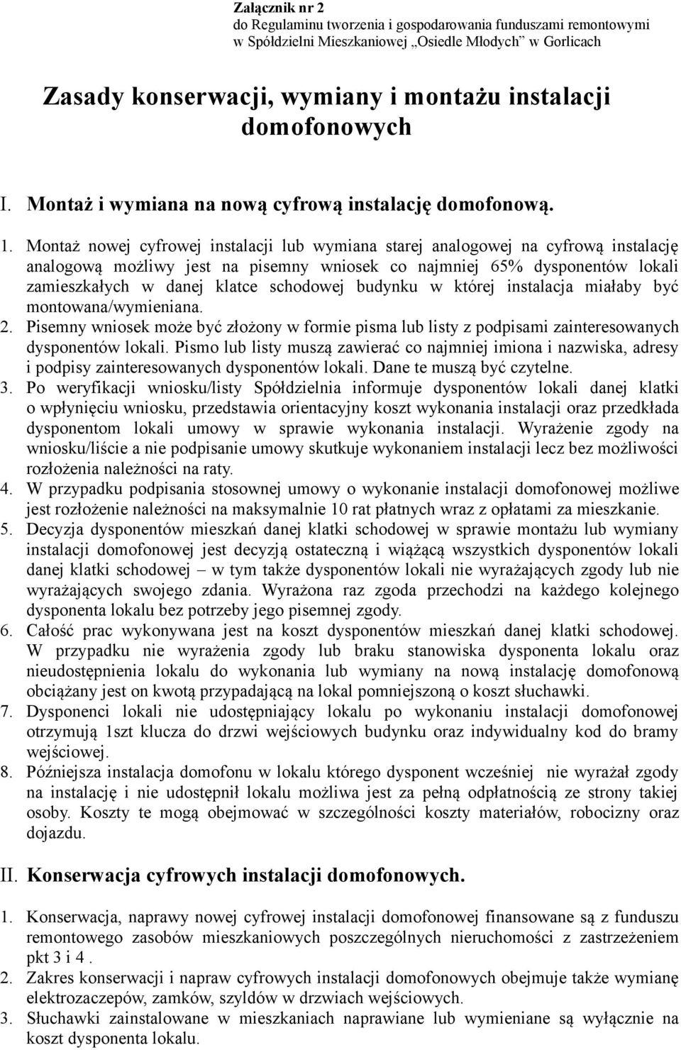 Montaż nowej cyfrowej instalacji lub wymiana starej analogowej na cyfrową instalację analogową możliwy jest na pisemny wniosek co najmniej 65% dysponentów lokali zamieszkałych w danej klatce