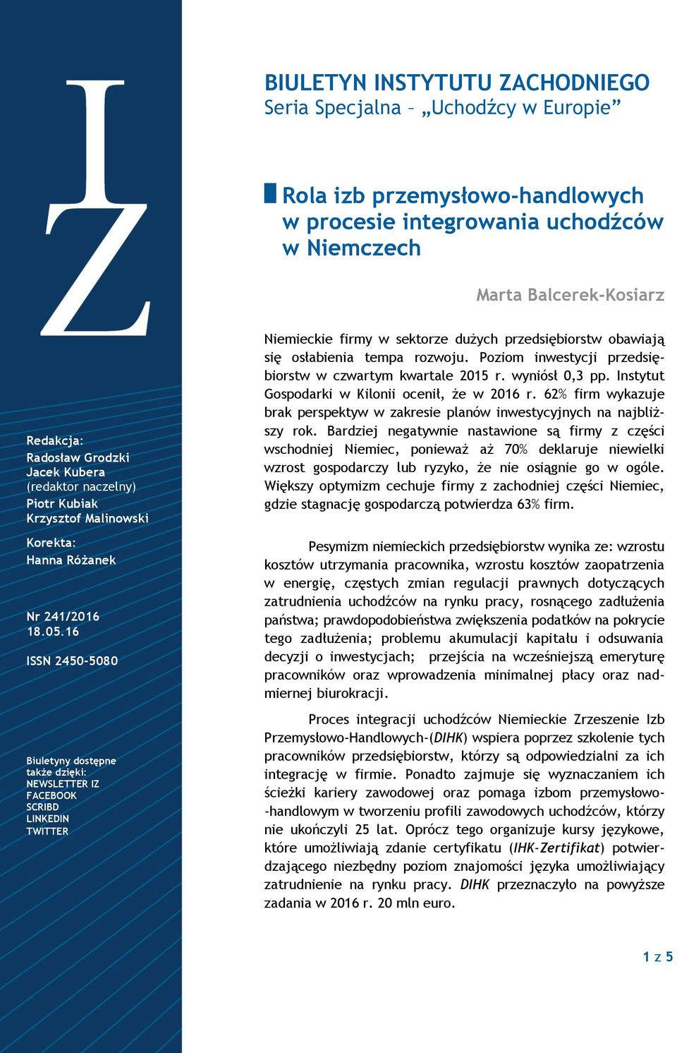 16 ISSN 2450-5080 Biuletyny dostępne także dzięki: NEWSLETTER IZ FACEBOOK SCRIBD LINKEDIN TWITTER Niemieckie firmy w sektorze dużych przedsiębiorstw obawiają się osłabienia tempa rozwoju.