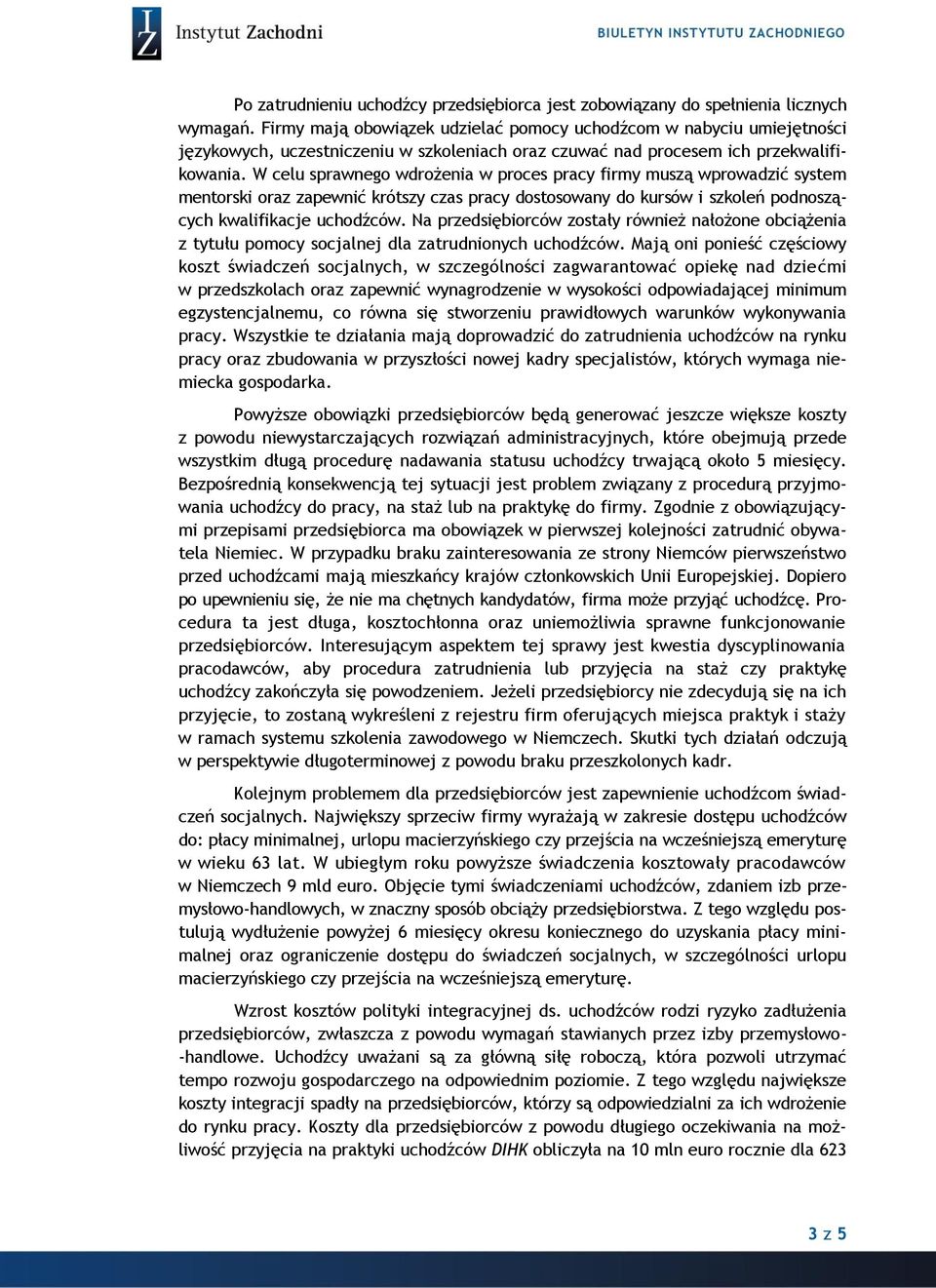 W celu sprawnego wdrożenia w proces pracy firmy muszą wprowadzić system mentorski oraz zapewnić krótszy czas pracy dostosowany do kursów i szkoleń podnoszących kwalifikacje uchodźców.