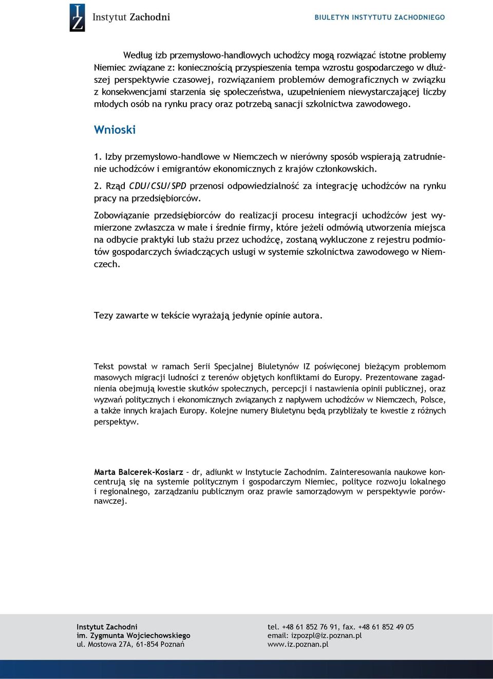 Wnioski 1. Izby przemysłowo-handlowe w Niemczech w nierówny sposób wspierają zatrudnienie uchodźców i emigrantów ekonomicznych z krajów członkowskich. 2.