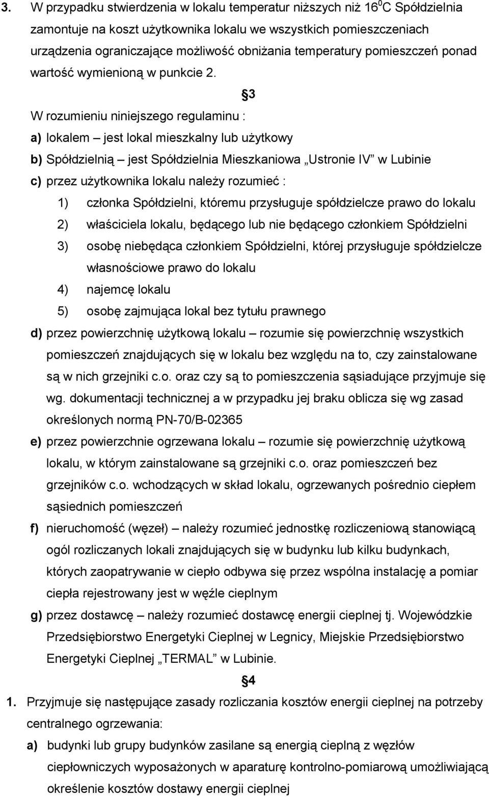 3 W rozumieniu niniejszego regulaminu : a) lokalem jest lokal mieszkalny lub użytkowy b) Spółdzielnią jest Spółdzielnia Mieszkaniowa Ustronie IV w Lubinie c) przez użytkownika lokalu należy rozumieć