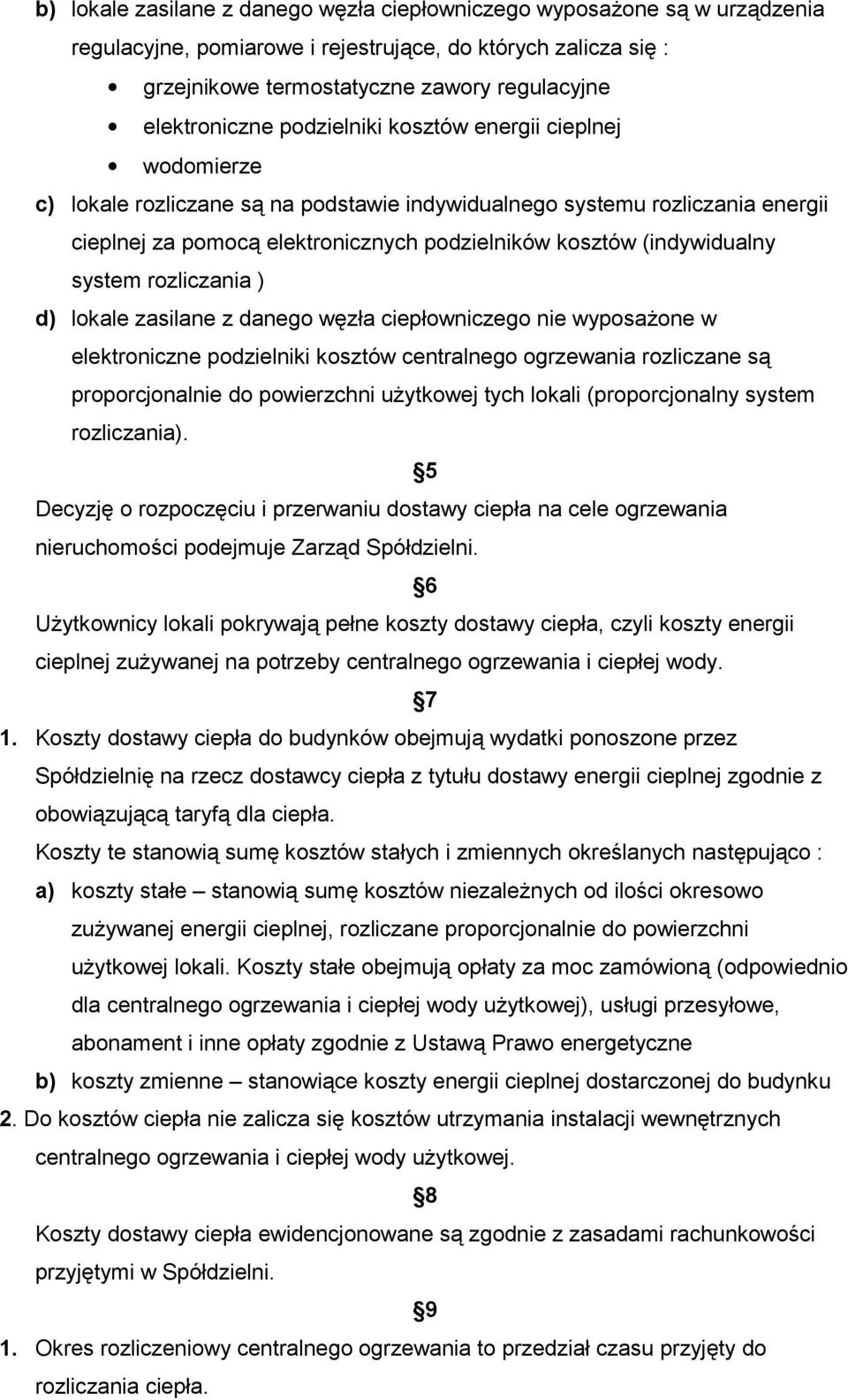 system rozliczania ) d) lokale zasilane z danego węzła ciepłowniczego nie wyposażone w elektroniczne podzielniki kosztów centralnego ogrzewania rozliczane są proporcjonalnie do powierzchni użytkowej