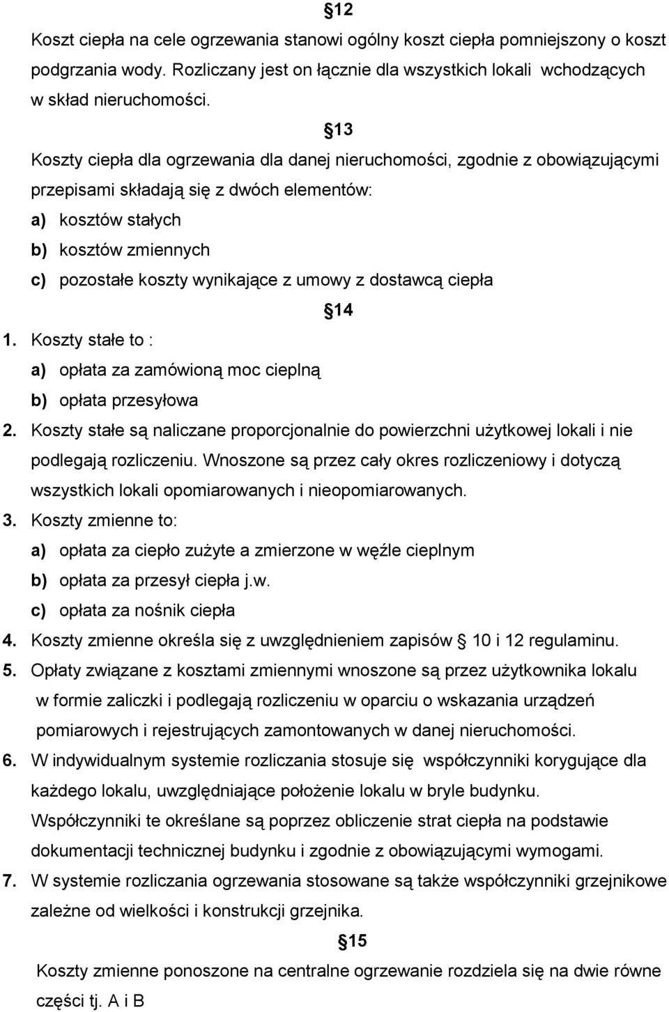 umowy z dostawcą ciepła 14 1. Koszty stałe to : a) opłata za zamówioną moc cieplną b) opłata przesyłowa 2.