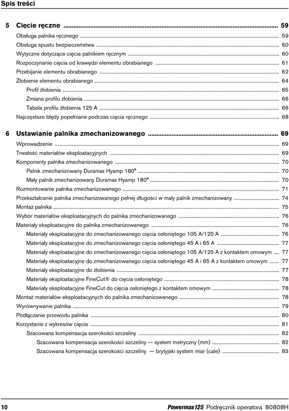 .. 66 Tabela profilu żłobienia 125 A... 66 Najczęstsze błędy popełniane podczas cięcia ręcznego... 68 6 Ustawianie palnika zmechanizowanego... 69 Wprowadzenie... 69 Trwałość materiałów eksploatacyjnych.