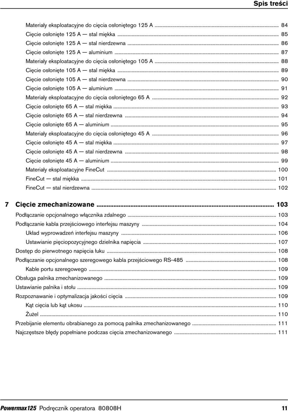 .. 91 Materiały eksploatacyjne do cięcia osłoniętego 65 A... 92 Cięcie osłonięte 65 A stal miękka... 93 Cięcie osłonięte 65 A stal nierdzewna... 94 Cięcie osłonięte 65 A aluminium.