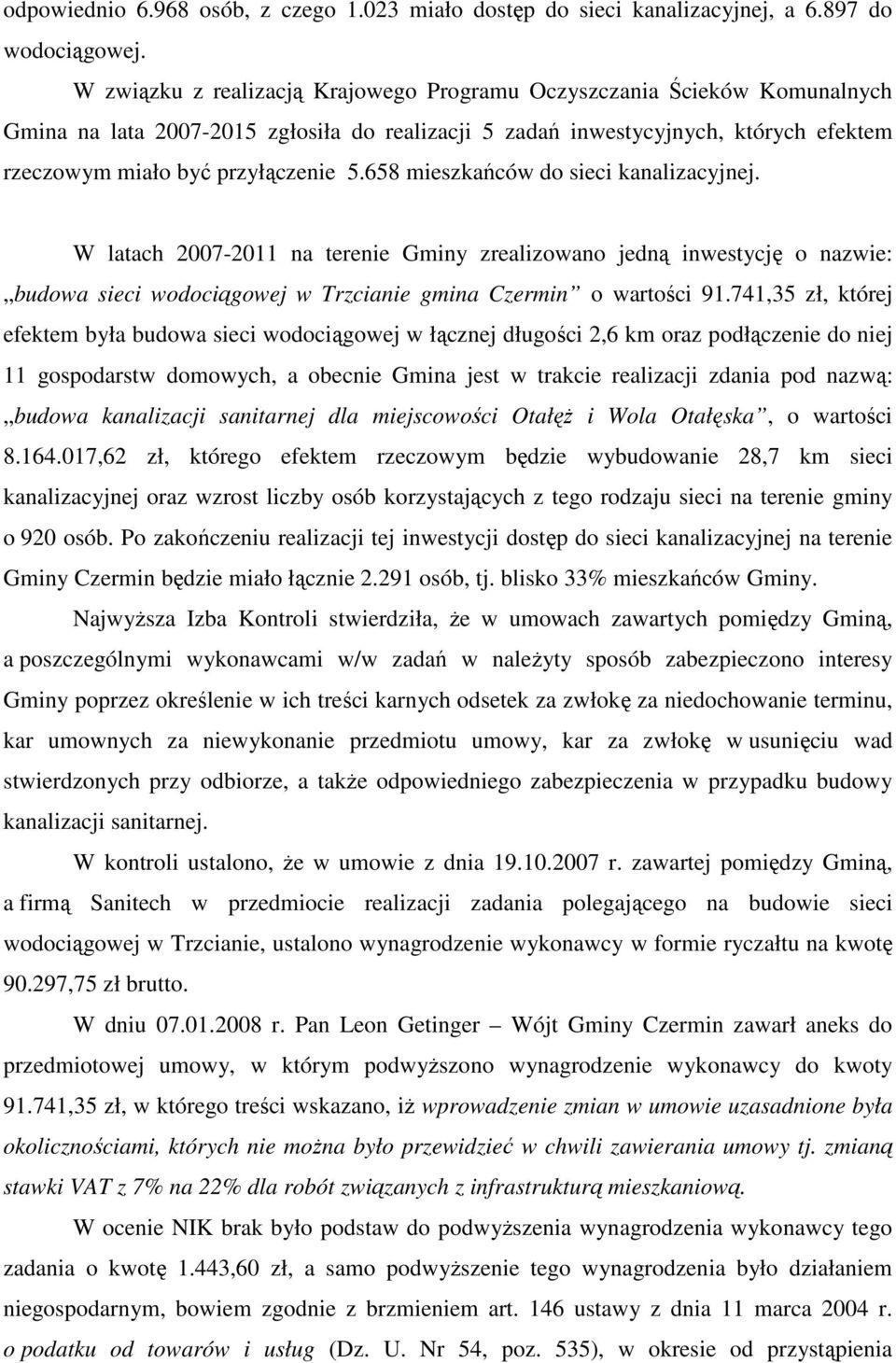 658 mieszkańców do sieci kanalizacyjnej. W latach 2007-2011 na terenie Gminy zrealizowano jedną inwestycję o nazwie: budowa sieci wodociągowej w Trzcianie gmina Czermin o wartości 91.