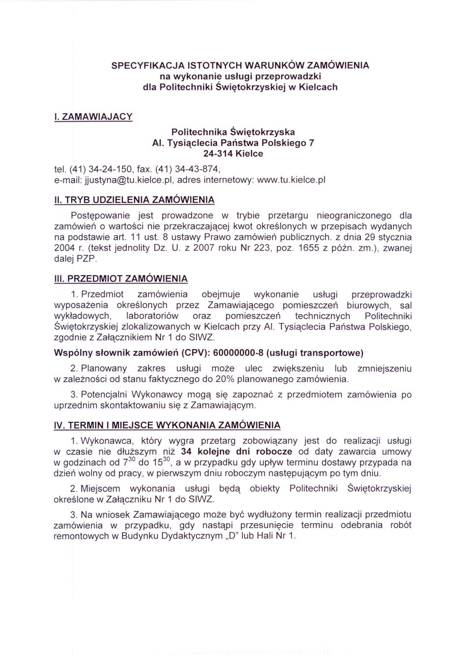 TRYB UDZIELENIA ZAMÓWIENIA Postępowanie jest prowadzone w trybie przetargu nieograniczonego dla zamówień o wartości nie przekraczającej kwot określonych w przepisach wydanych na podstawie art. 11 ust.