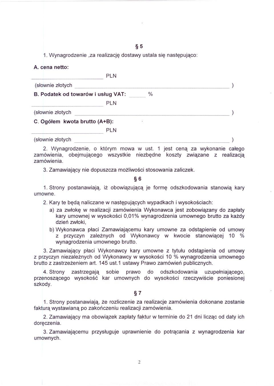 1 jest ceną za wykonanie całego zamówienia, obejmującego wszystkie niezbędne koszty związane z realizacją zamówienia. 3. Zamawiający nie dopuszcza możliwości stosowania zaliczek. 6 1.