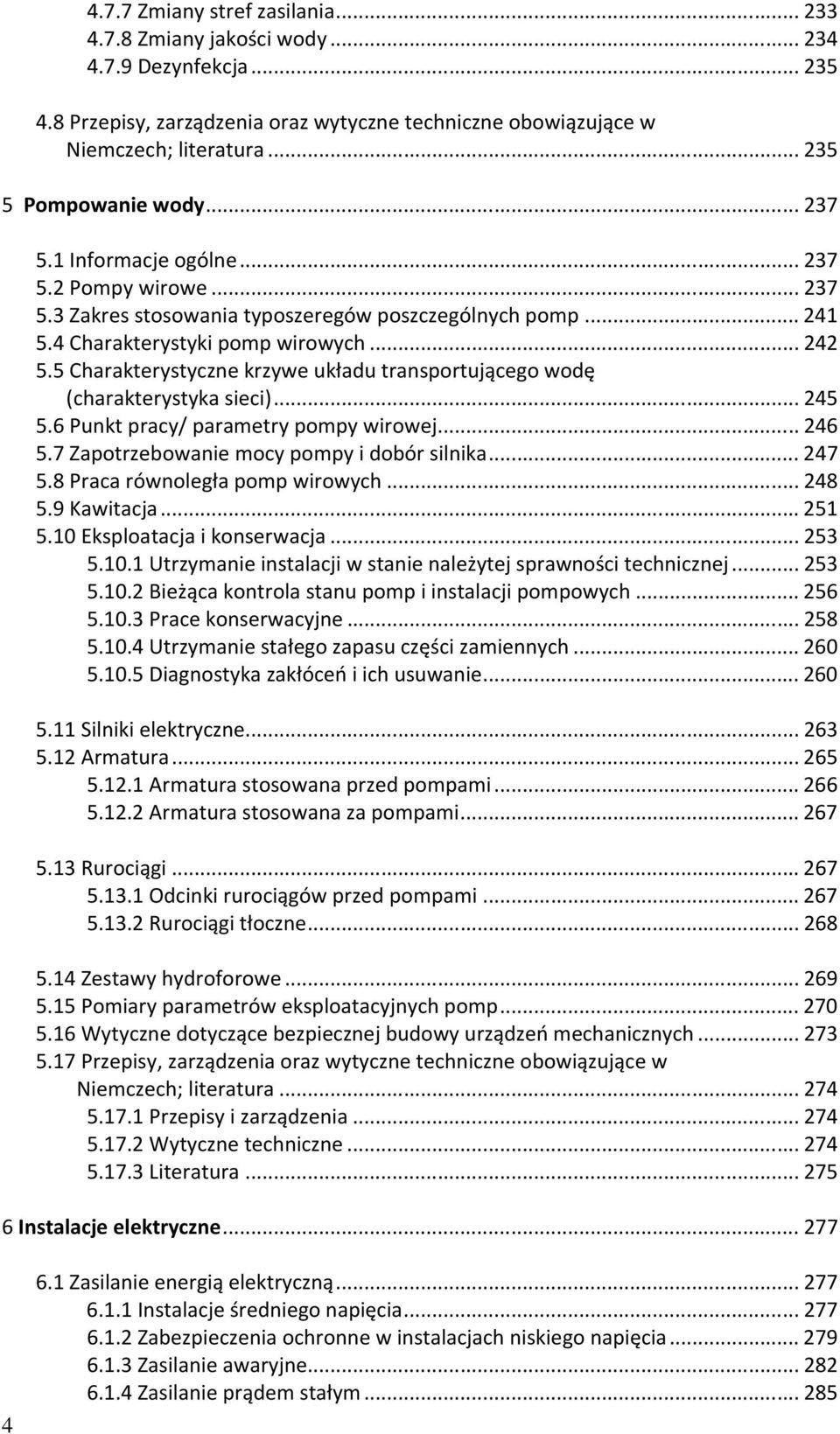 5 Charakterystyczne krzywe układu transportującego wodę (charakterystyka sieci)...245 5.6 Punkt pracy/ parametry pompy wirowej...246 5.7 Zapotrzebowanie mocy pompy i dobór silnika...247 5.