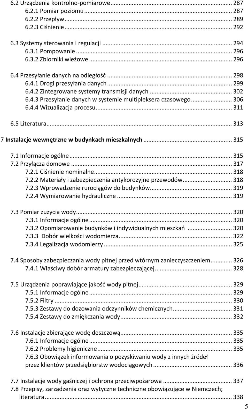 ..306 6.4.4 Wizualizacja procesu...311 6.5 Literatura...313 7 Instalacje wewnętrzne w budynkach mieszkalnych...315 7.1 Informacje ogólne...315 7.2 Przyłącza domowe...317 7.2.1 Ciśnienie nominalne.