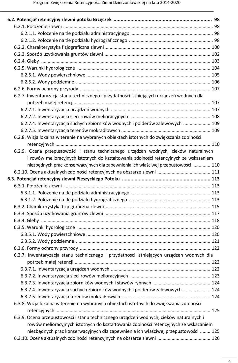 2.5.2. Wody podziemne... 106 6.2.6. Formy ochrony przyrody... 107 6.2.7. Inwentaryzacja stanu technicznego i przydatności istniejących urządzeń wodnych dla potrzeb małej retencji... 107 6.2.7.1. Inwentaryzacja urządzeń wodnych.