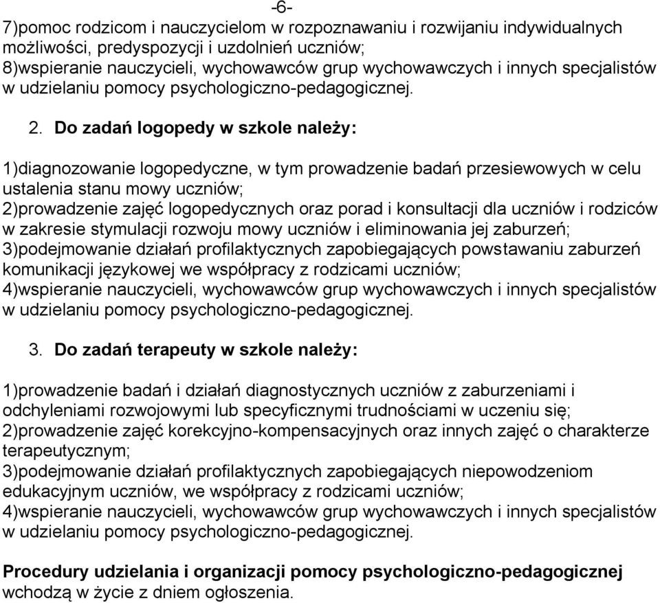 Do zadań logopedy w szkole należy: 1)diagnozowanie logopedyczne, w tym prowadzenie badań przesiewowych w celu ustalenia stanu mowy uczniów; 2)prowadzenie zajęć logopedycznych oraz porad i konsultacji