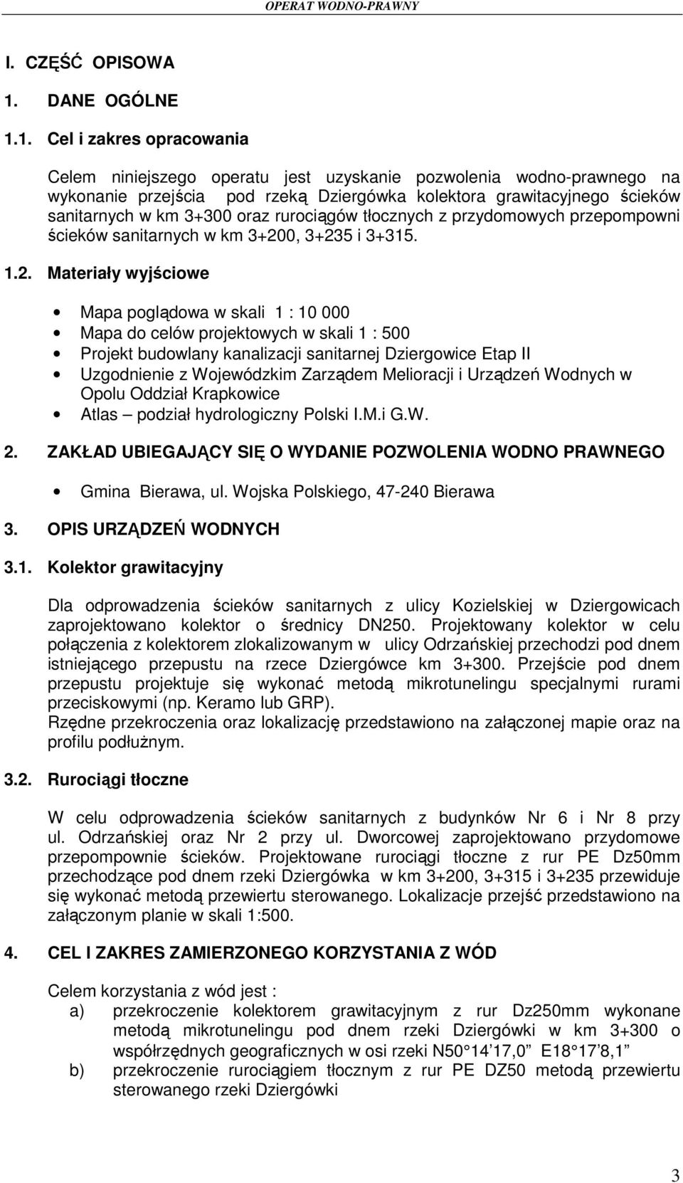 1. Cel i zakres opracowania Celem niniejszego operatu jest uzyskanie pozwolenia wodno-prawnego na wykonanie przejścia pod rzeką Dziergówka kolektora grawitacyjnego ścieków sanitarnych w km 3+300 oraz