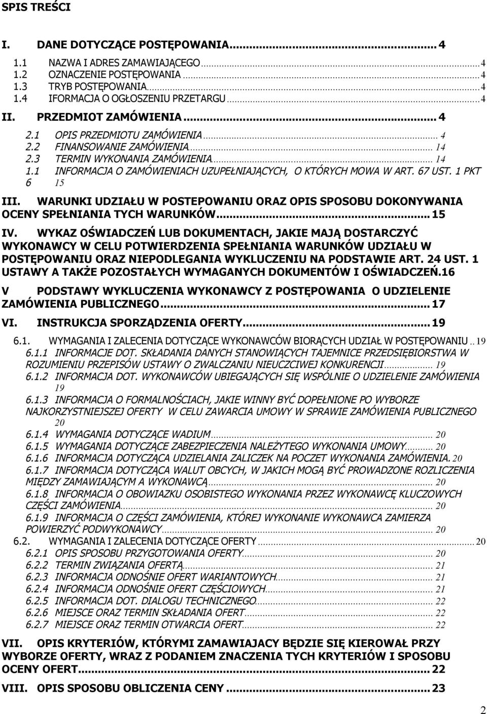 1 INFORMACJA O ZAMÓWIENIACH UZUPEŁNIAJĄCYCH, O KTÓRYCH MOWA W ART. 67 UST. 1 PKT 6 15 III. WARUNKI UDZIAŁU W POSTEPOWANIU ORAZ OPIS SPOSOBU DOKONYWANIA OCENY SPEŁNIANIA TYCH WARUNKÓW... 15 IV.