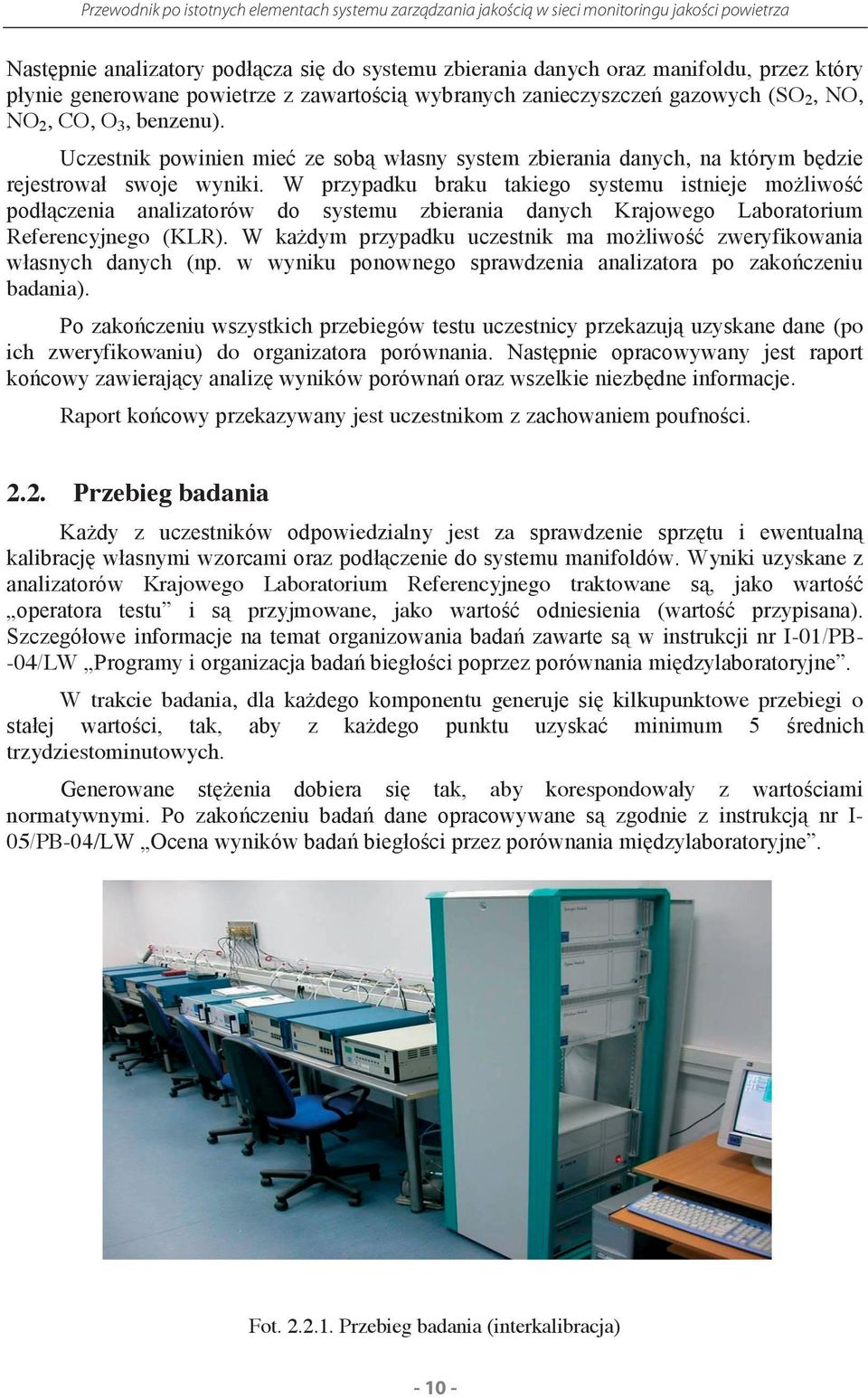 W przypadku braku takiego systemu istnieje możliwość podłączenia analizatorów do systemu zbierania danych Krajowego Laboratorium Referencyjnego (KLR).