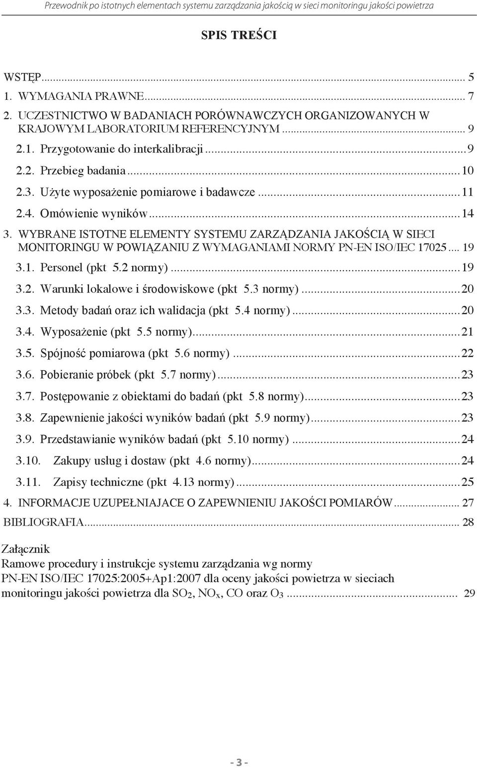 WYBRANE ISTOTNE ELEMENTY SYSTEMU ZARZĄDZANIA JAKOŚCIĄ W SIECI MONITORINGU W POWIĄZANIU Z WYMAGANIAMI NORMY PN-EN ISO/IEC 17025... 19 3.1. Personel (pkt. 5.2 normy)... 19 3.2. Warunki lokalowe i środowiskowe (pkt.