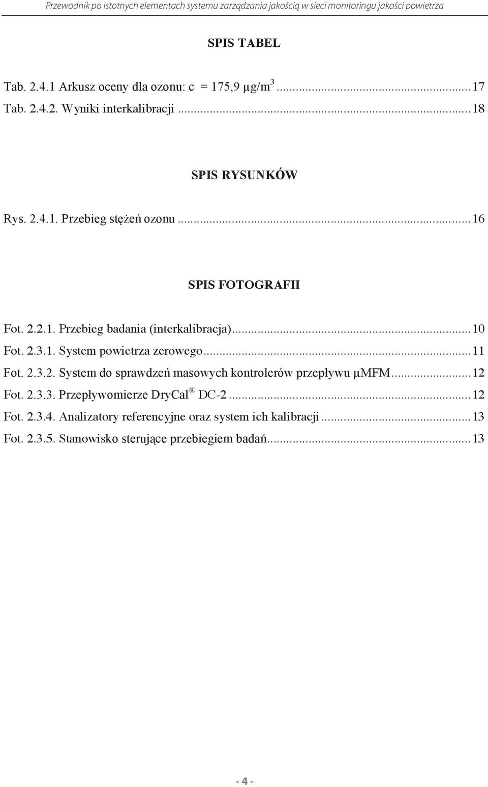 .. 12 Fot. 2.3.3. Przepływomierze DryCal DC-2... 12 Fot. 2.3.4. Analizatory referencyjne oraz system ich kalibracji... 13 Fot. 2.3.5.