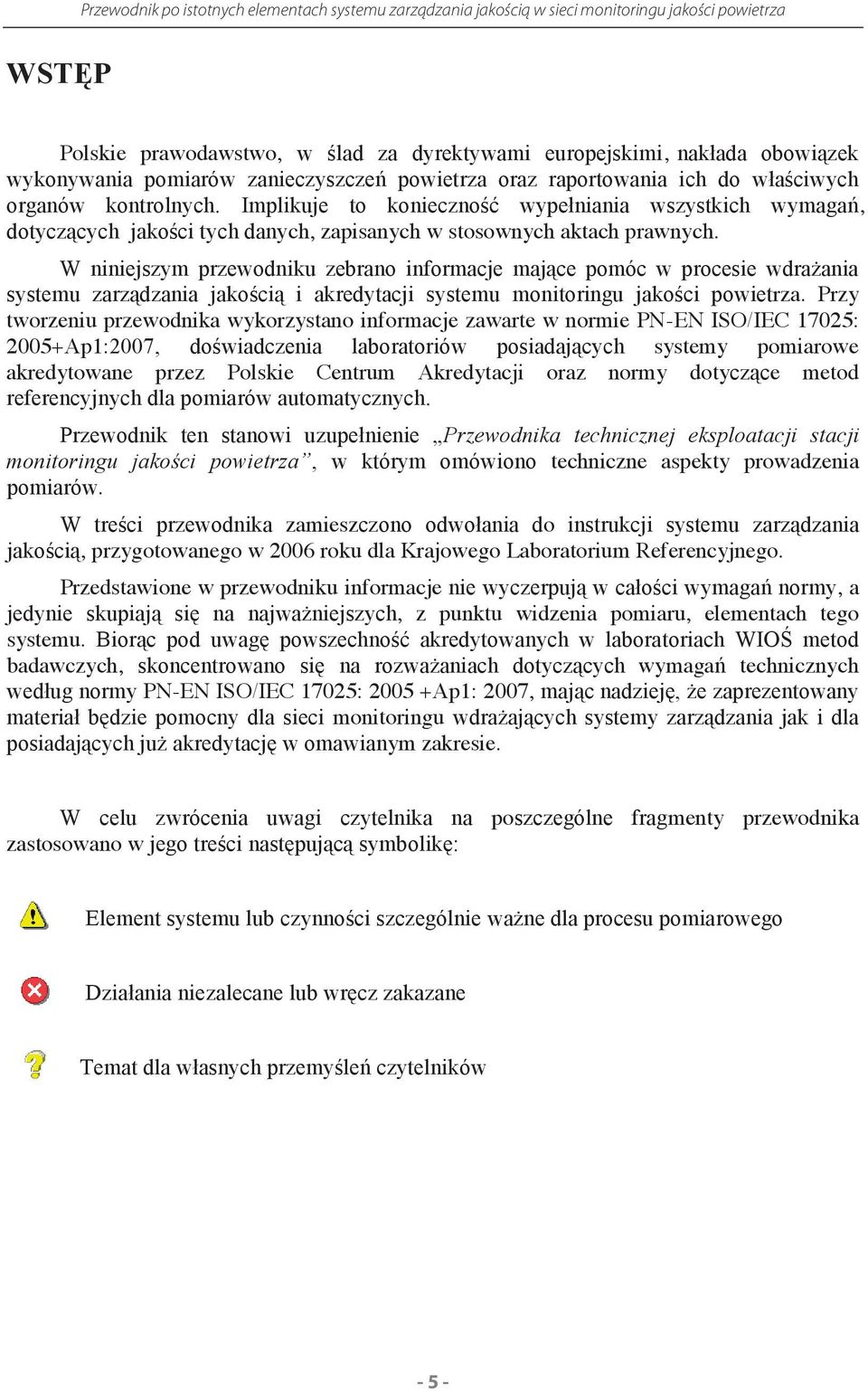 W niniejszym przewodniku zebrano informacje mające pomóc w procesie wdrażania systemu zarządzania jakością i akredytacji systemu monitoringu jakości powietrza.