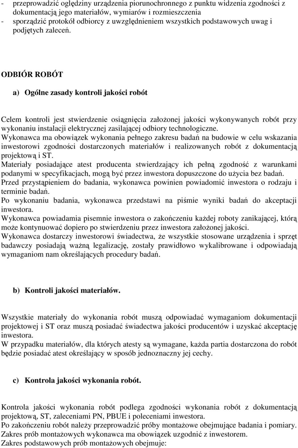 ODBIÓR ROBÓT a) Ogólne zasady kontroli jakości robót Celem kontroli jest stwierdzenie osiągnięcia założonej jakości wykonywanych robót przy wykonaniu instalacji elektrycznej zasilającej odbiory