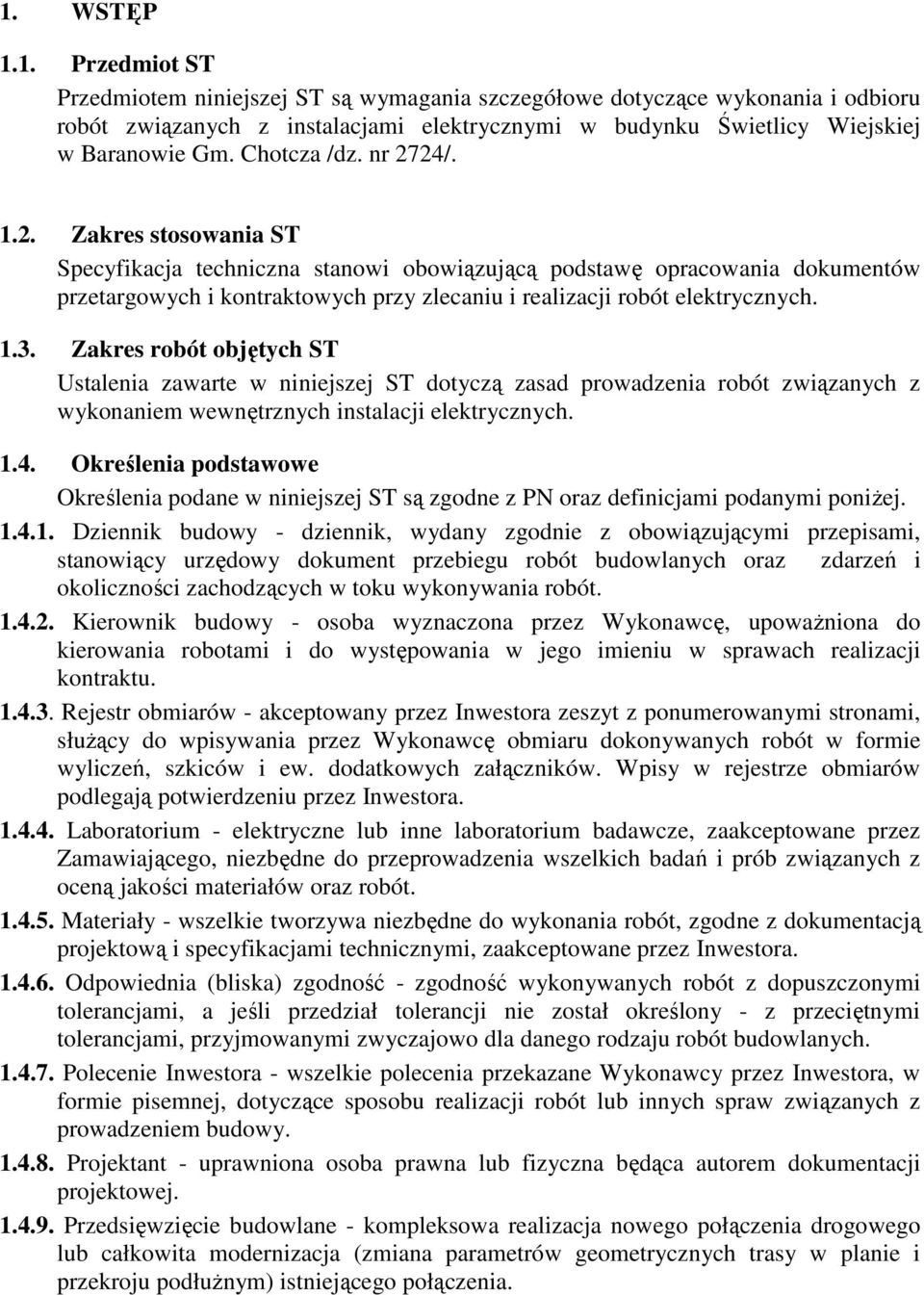 1.3. Zakres robót objętych ST Ustalenia zawarte w niniejszej ST dotyczą zasad prowadzenia robót związanych z wykonaniem wewnętrznych instalacji elektrycznych. 1.4.