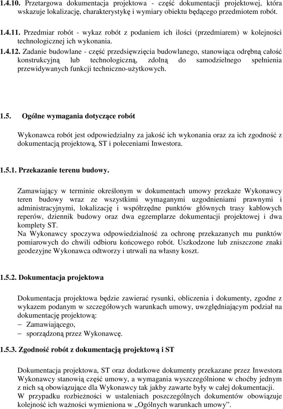 Zadanie budowlane - część przedsięwzięcia budowlanego, stanowiąca odrębną całość konstrukcyjną lub technologiczną, zdolną do samodzielnego spełnienia przewidywanych funkcji techniczno-użytkowych. 1.5.